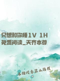 只想和你睡1V 1H免费阅读